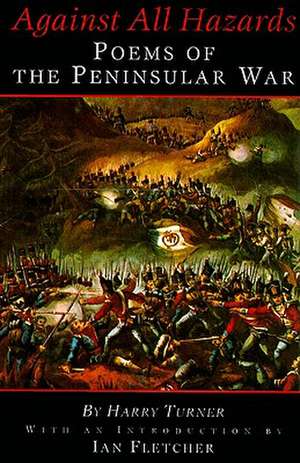 Against All Hazards: Poems of the Peninsular War de Harry Turner