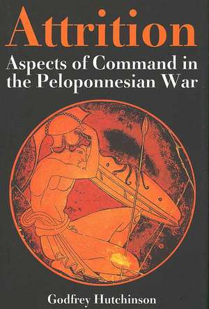 Attrition: Aspects of Command in the Peloponnesian War de Godfrey Hutchinson