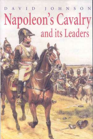 Johnson, D: Napoleon's Cavalry and Its Leaders de David Johnson