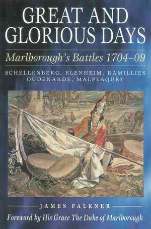 Great and Glorious Days: Marlborough's Battles 1704-09 de James Falkner