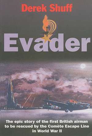 Evader: The Epic Story of the First British Airman to Be Rescued by the Comete Escape Line in World War II de Derek Shuff