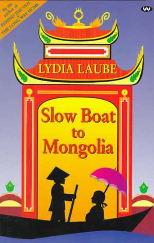 Slow Boat to Mongolia de Lydia Laube