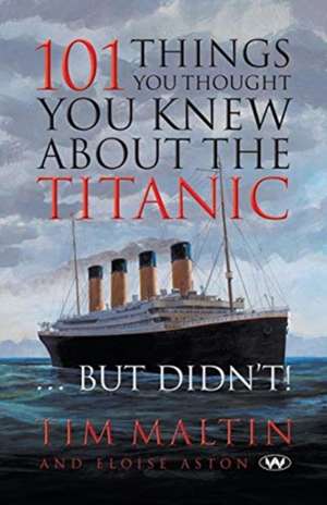 101 Things You Thought You Knew About the Titanic ... But Didn't de Tim Malton