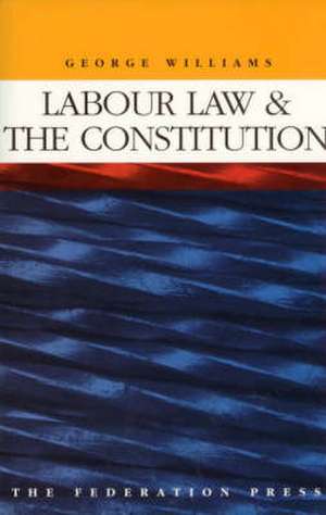 Labour Law and the Constitution de George Williams