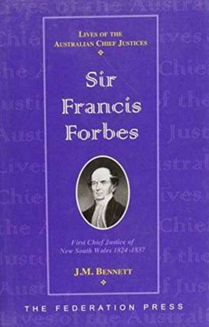 Sir Francis Forbes: First Chief Justice of New South Wales 1823-1837 de John Michael Bennett