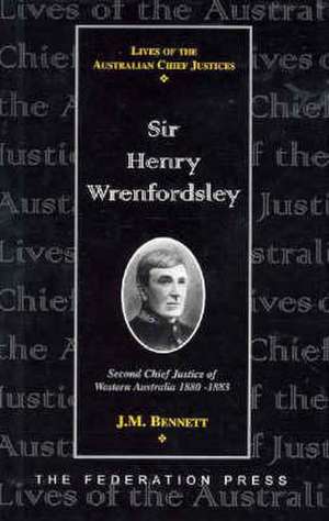 Sir Henry Wrenfordsley: Second Chief Justice of Western Australia 1880-1883 de J M Bennett