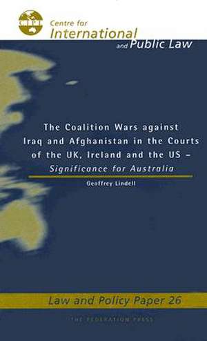 The Coalition Wars Against Iraq and Afghanistan the Courts of the UK, Ireland and the Us: Significance for Australia de Geoffrey Lindell