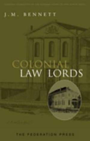 Colonial Law Lords: The Judiciary and the Beginning of Responsible Government in New South Wales de J M Bennett