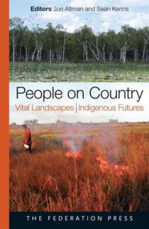 People on Country, Vital Landscapes, Indigenous Futures de Jon Altman