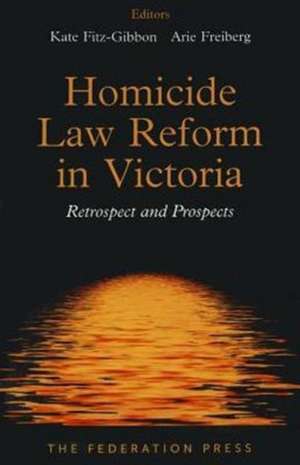 Homicide Law Reform in Victoria: Retrospect and Prospects de Kate Fitz-Gibbon