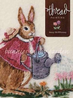 Thread Painting: Bunnies in My Garden de Jenny McWhinney