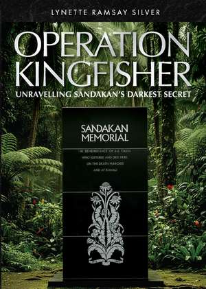 Operation Kingfisher: Unravelling Sandakan's Darkest Secret de Lynette Ramsay Silver