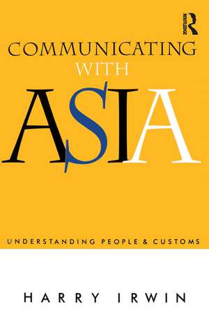 Communicating with Asia: Understanding people and customs de Harry Irwin