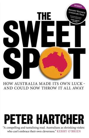 The Sweet Spot: How Australia Made Its Own Luck - And Could Now Throw It All Away de Peter Hartcher