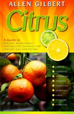 Citrus: A Guide to Organic Management, Propagation, Pruning, Pest Control & Harvesting de Allen Gilbert