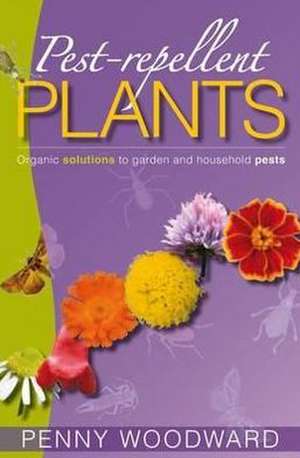 Pest Repellent Plants: Organic Solutions to Garden & Household Pests de Penny Woodward BSc