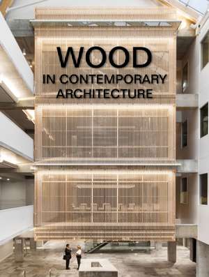 Wood in Contemporary Architecture de The Images Publishing Group