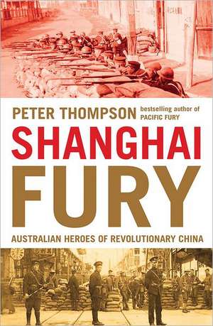 Shanghai Fury: Australian Heroes of Revolutionary China de Peter Thompson