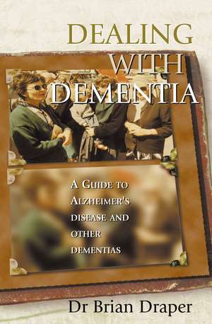 Dealing with Dementia: A Guide to Alzheimer's Disease and Other Dementias de Brian Draper