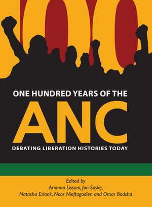 One Hundred Years of the ANC: Debating Liberation Histories Today de Arianna Lissoni