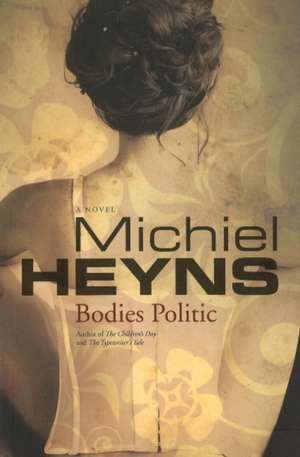 Bodies Politic: A Novel de Michiel Heyns