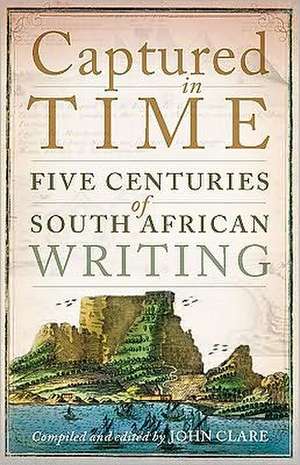 Captured in Time: Five Centuries of Southern African Writing de John Clare