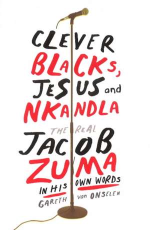 Clever Blacks, Jesus & Nkandla de Gareth van Onselen