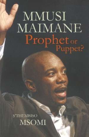 Mmusi Maimane: Prophet or Puppet? de S'thembiso Msomi