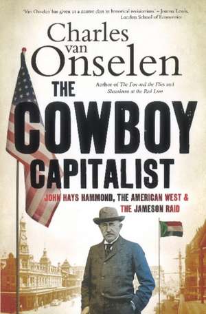 The Cowboy Capitalist: John Hays Hammond, the American West & the Jameson Raid de Charles Van Onselen