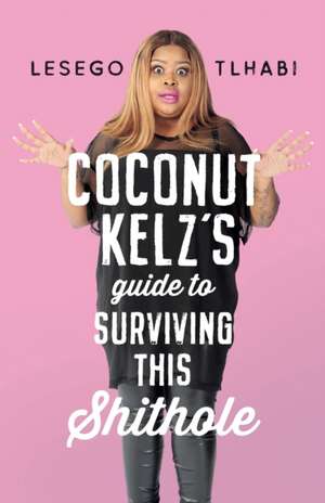 COCONUT KELZ'S GUIDE TO SURVIVING THIS SHITHOLE de Lesego Tlhabi