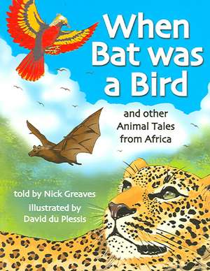 When Bat Was a Bird: And Other Animal Tales from Africa de Nick Greaves