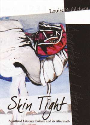 Skin Tight: Apartheid Literary Culture and its Aftermath de Louise Bethlehem