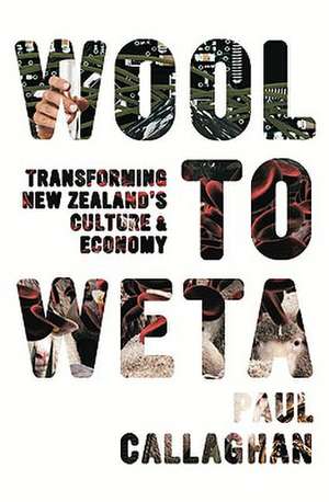 Wool to Weta: Transforming New Zealand's Culture and Economy de Paul Callaghan