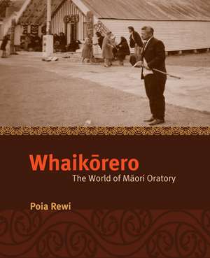 Whaikōrero: The World of Māori Oratory de Poia Rewi