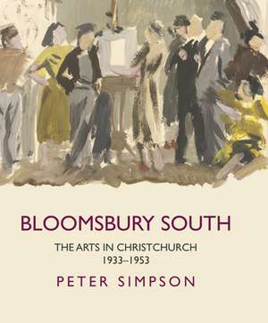 Bloomsbury South: The Arts in Christchurch 1933 - 1953 de Peter Simpson