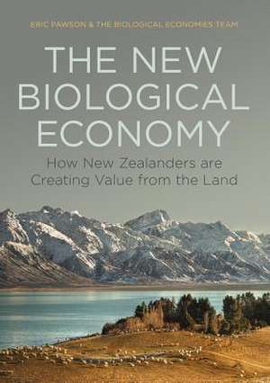 The New Biological Economy: How New Zealanders Are Creating Value from the Land de Eric Pawson