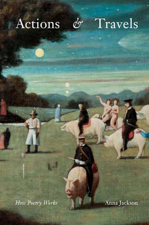 Actions & Travels: How Poetry Works de Anna Jackson
