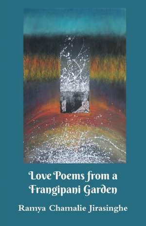 Love Poems from a Frangipani Garden de Ramya Chamalie Jirasinghe