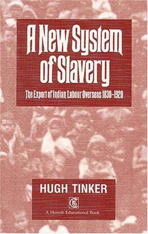 New System Of Slavery: The Export of Indian Labour Overseas 1830-1920 de Hugh Tinker