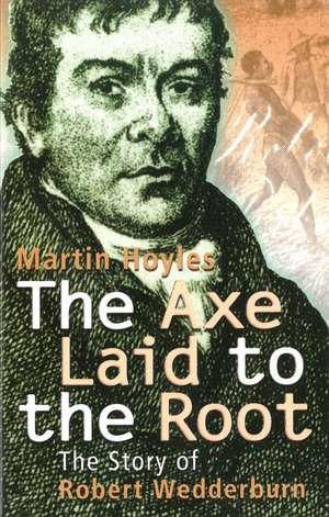 The Axe Laid To The Root: The Story of Robert Wedderburn de Martin Hoyles