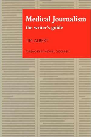 Medical Journalism: The Writer's Guide de Tim Albert