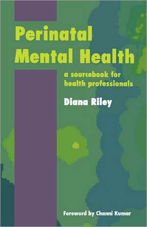 Perinatal Mental Health: A Sourcebook for Health Professionals de Riley Diana