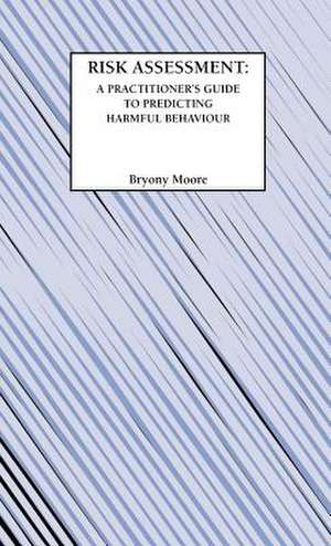 Risk Assessment: A Practitioner's Guide to Predicting Harmful Behaviour de B Moore