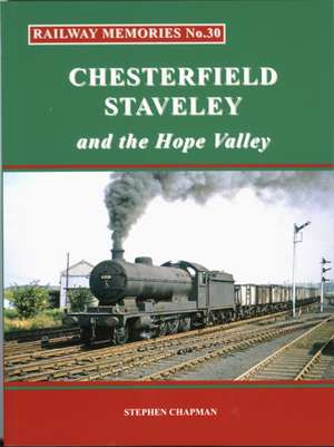 Railway Memories No.30 CHESTERFIELD, STAVELEY & the Hope Valley de Stephen Chapman