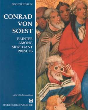 Conrad Von Soest: Painter Among Merchant Princes de Brigitte Corley