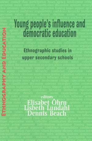 Young People's Influence and Democratic Education: Ethnographic Studies in Upper Secondary Schools de Dennis Beach