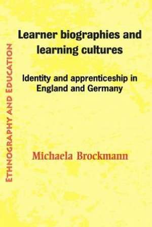 Learner Biographies and Learning Cultures: Identity and Apprenticeship in England and Germany de Michaela Brockmann