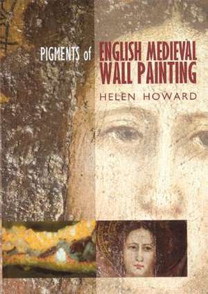 Pigments of English Medieval Wall Painting de Helen Howard