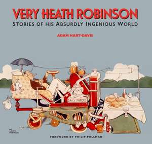 Very Heath Robinson: Stories of His Absurdly Ingenious World de Adam Hart-Davis