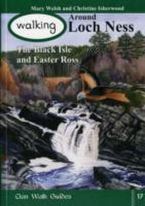 Walking Around Loch Ness, the Black Isle and Easter Ross de Mary Welsh